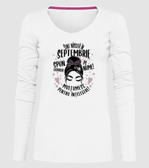 Sunt născută în - septembrie - spun lucrurilor pe nume! - mulțumesc pentru înțelegere! model alb pe tricou
