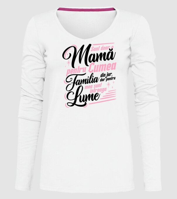 Sunt doar o mamă pentru lumea din jur, dar pentru familia mea sunt întreaga lume! model alb pe tricou