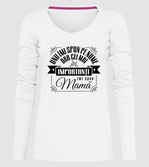 Unii îmi spun pe nume, dar cei mai importanți îmi spun mamă model alb pe tricou