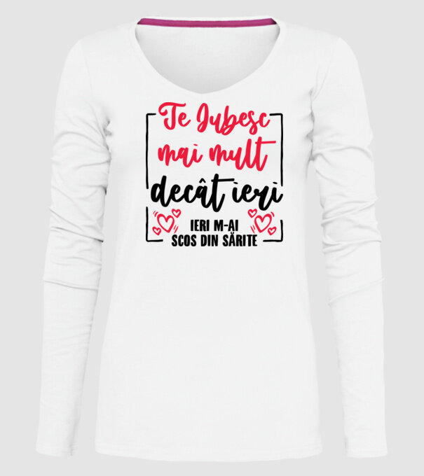 Valentine_Te iubesc mai mult decât ieri, ieri m-ai scos din sărite model alb pe tricou