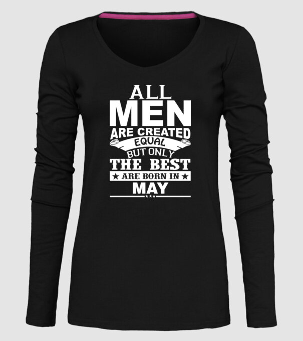 All men are created equal but only the best are born in may model negru pe tricou