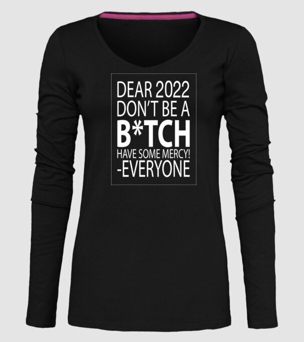 Dear 2022 Dont be a bitch model negru pe tricou