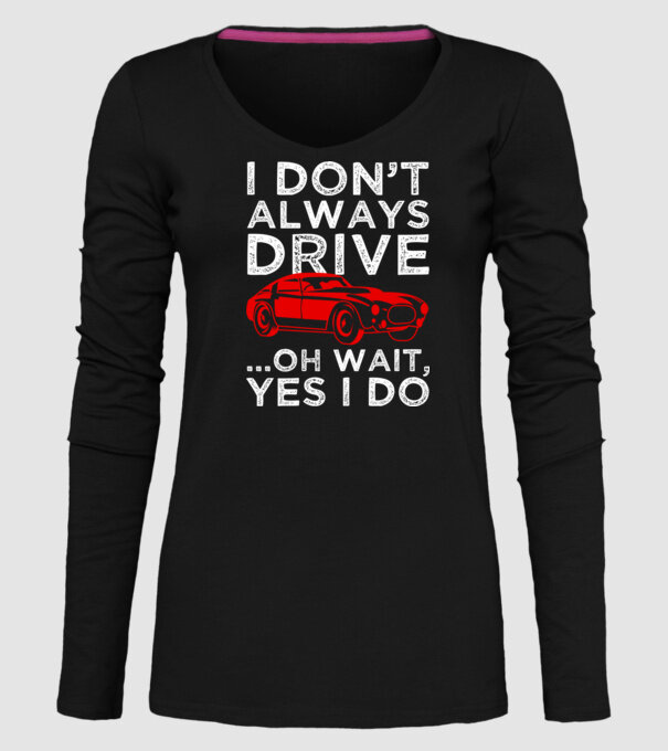I dont always drive oh wait yes i do model negru pe tricou