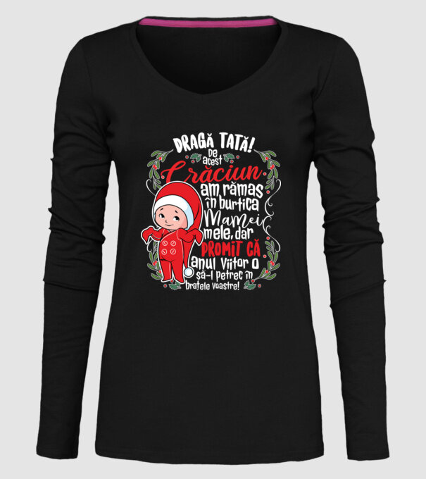 Dragă tată! De acest Crăciun am rămas în burtica mamei mele, dar promit că anul viitor o să-l petrec în brațele voastre! model negru pe tricou