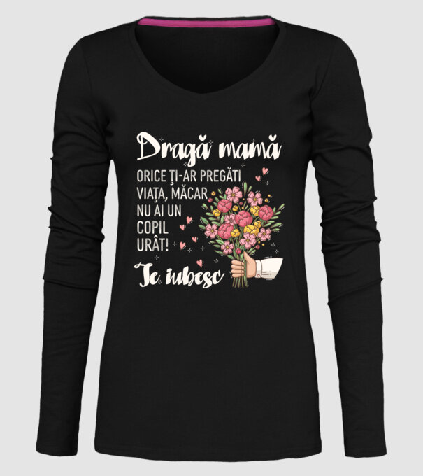 Dragă mamă, orice ți-ar pregăti viața, măcar nu ai un copil urât! te iubesc model negru pe tricou