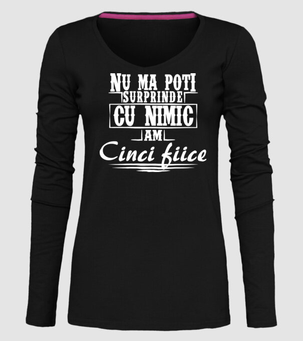 Nu mă poți surprinde cu nimic, am cinci fiice model negru pe tricou