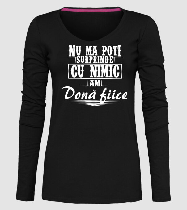 Nu mă poți surprinde cu nimic, am două fiice model negru pe tricou