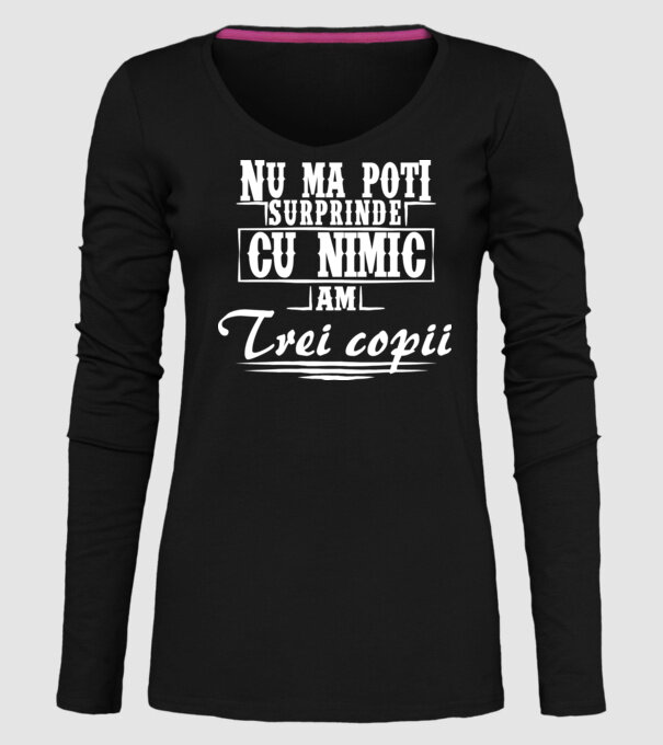Nu mă poți surprinde cu nimic, am trei copii model negru pe tricou