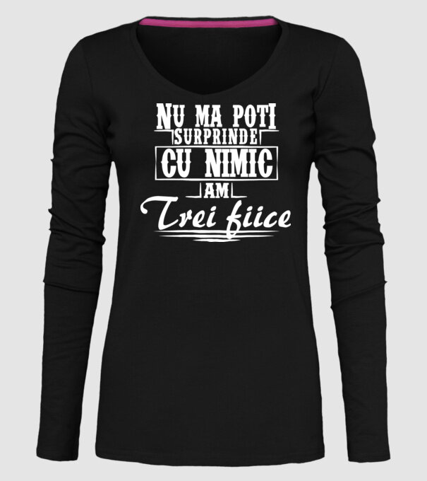 Nu mă poți surprinde cu nimic, am trei fiice model negru pe tricou