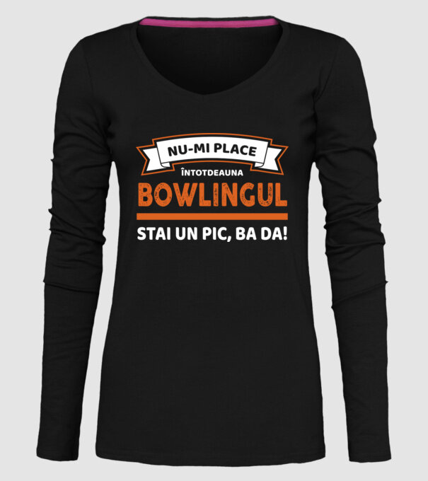 nu-mi place întotdeauna bowlingul, stai un pic, ba da model negru pe tricou