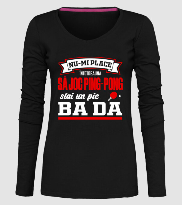 nu-mi place întotdeauna să joc ping-pong, stai un pic, ba da model negru pe tricou