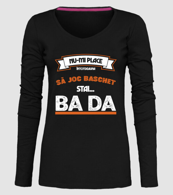 nu-mi place întotdeauna să joc baschet, stai un pic, ba da model negru pe tricou