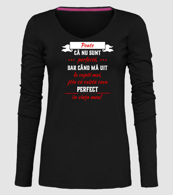 poate că nu sunt perfectă, dar când mă uit la copiii mei, știu că există ceva perfect în viața mea! model negru pe tricou