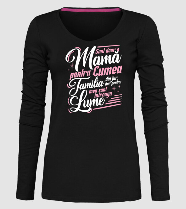 Sunt doar o mamă pentru lumea din jur, dar pentru familia mea sunt întreaga lume! model negru pe tricou