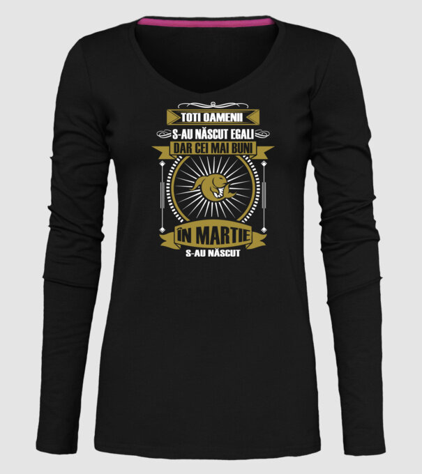 Toți oamenii s-au născut egali, dar cei mai buni s-au născut în martie model negru pe tricou