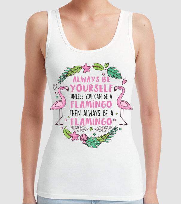 Always be yourself, unless you can be a flamingo model alb pe tricou