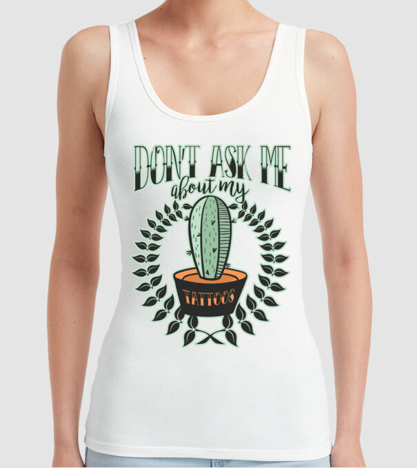 Dont ask me about my tattoos model alb pe tricou