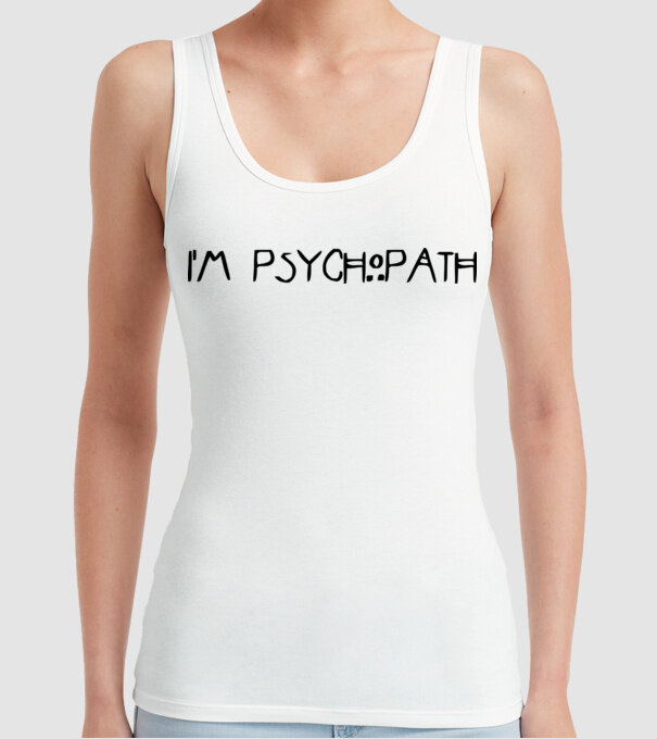 'I''m psychopath' model alb pe tricou