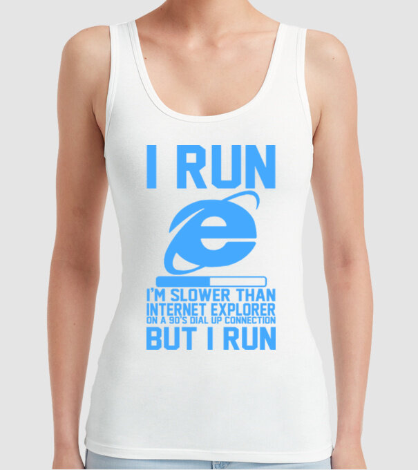 'I run, I''m slower that internet explorer but i run' model alb pe tricou