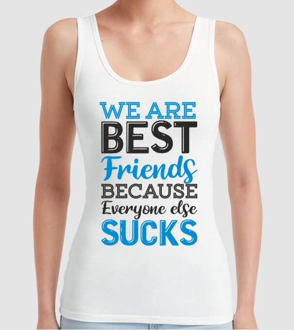 We Are best friends because everyone else sucks model alb pe tricou