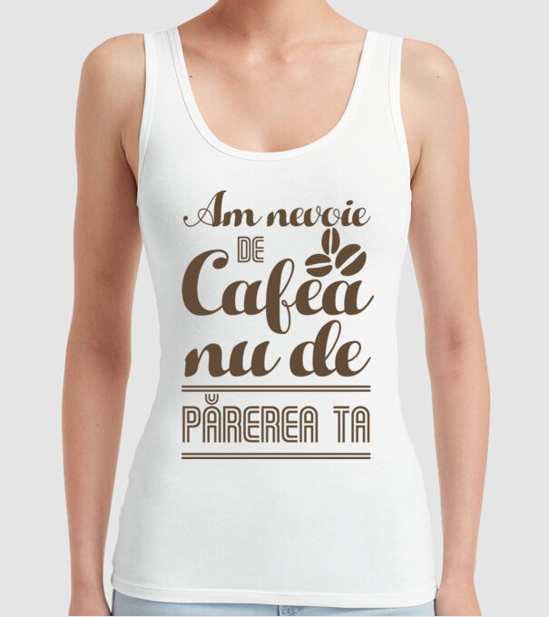 am nevoie de cafea, nu de părerea ta model alb pe tricou