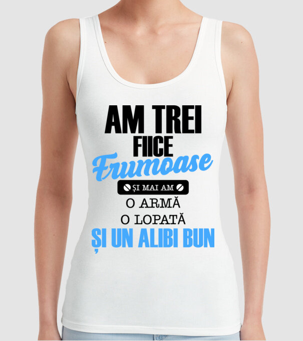 Am Trei fiice frumoase și mai am o armă, o lopată și un alibi bun model alb pe tricou