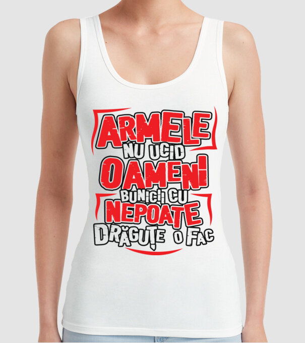 Armele nu ucid oameni, bunicii cu nepoate drăguțe o fac model alb pe tricou