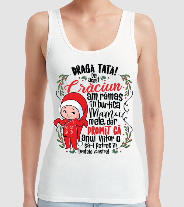 Dragă tată! De acest Crăciun am rămas în burtica mamei mele, dar promit că anul viitor o să-l petrec în brațele voastre! model alb pe tricou