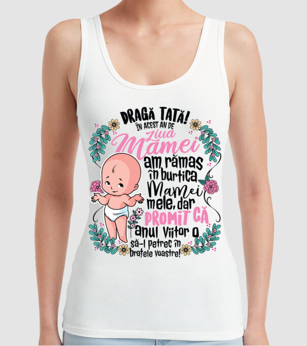 Dragă tată! În acest an de Ziua Mamei am rămas în burtica mamei mele, dar promit că anul viitor o să o petrec în brațele voastre model alb pe tricou