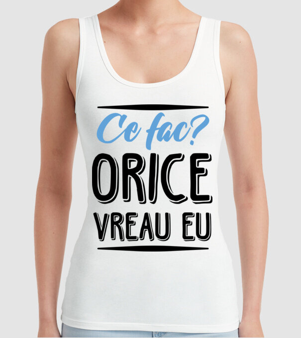 Ce fac? ORICE VREAU EU model alb pe tricou
