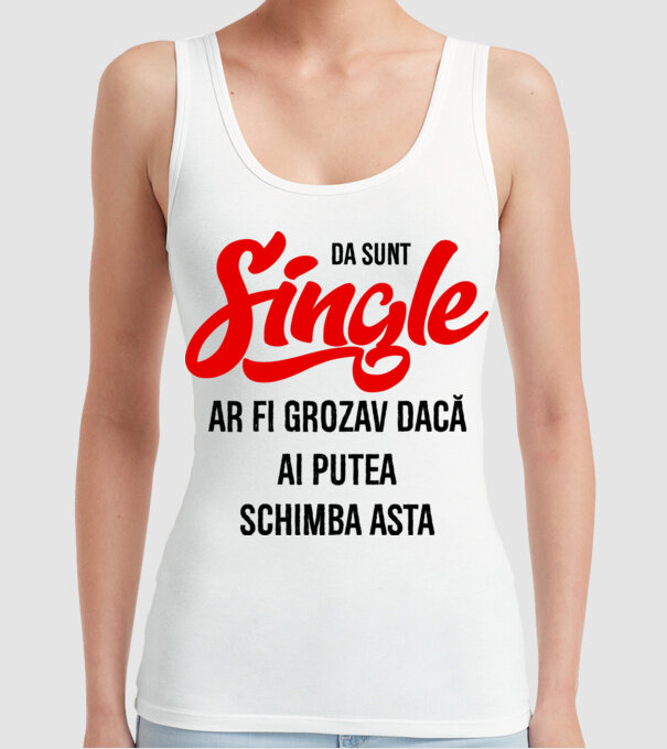 da, sunt single, ar fi grozav dacă ai putea schimba asta model alb pe tricou