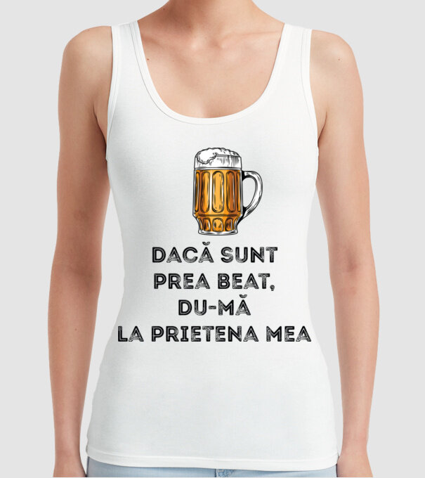 dacă sunt prea beat, du-mă la prietena mea model alb pe tricou