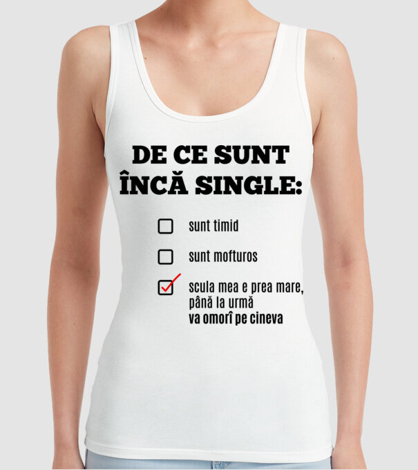 De ce sunt încă single: sunt timid, - sunt mofturos - scula mea e prea mare, până la urmă va omorî pe cineva model alb pe tricou