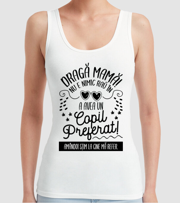Dragă mamă! Nu e nimic rău în a avea un copil preferat! Amândoi știm la cine mă refer. model alb pe tricou