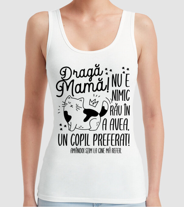 Dragă mamă! Nu e nimic rău în a avea un copil preferat! Amândoi știm la cine mă refer. model alb pe tricou