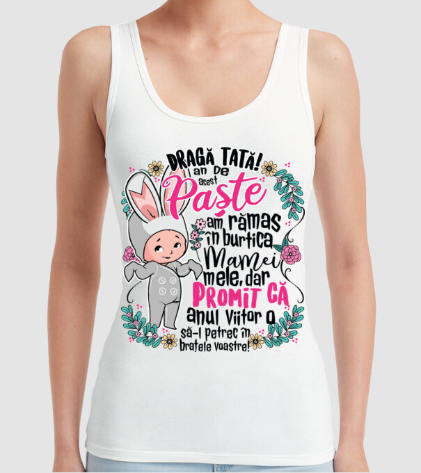 Dragă tată! De acest Paște am rămas în burtica mamei mele, dar promit că anul viitor o să-l petrec în brațele voastre! model alb pe tricou