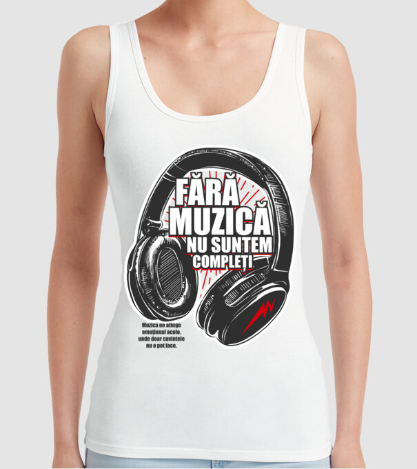 Fără muzică nu suntem compleți - Muzica ne atinge emoțional acolo, unde doar cuvintele nu o pot face. model alb pe tricou