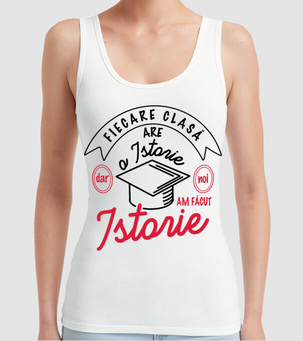 Fiecare clasă - are - o istorie - Dar noi - am făcut - Istorie! model alb pe tricou