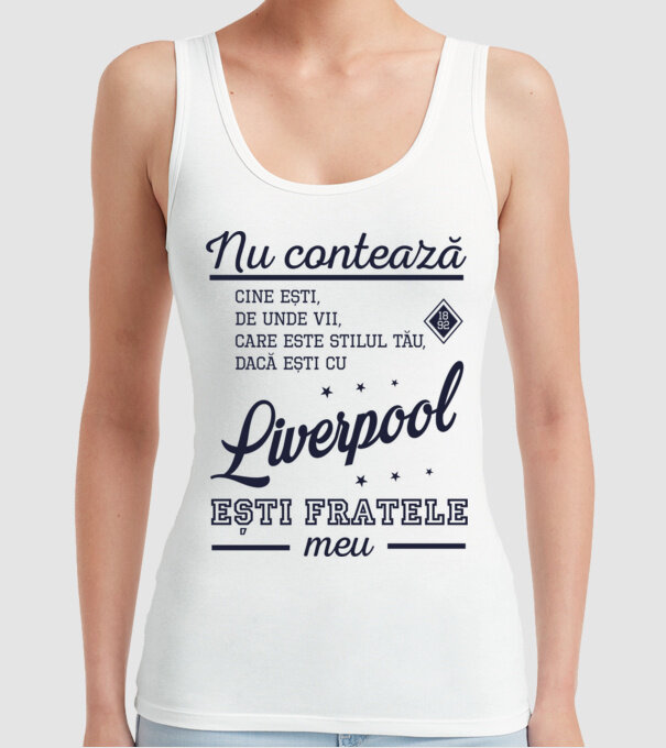 nu contează cine ești, de unde vii, care este stilul tău, dacă ești cu Liverpool, ești fratele meu model alb pe tricou