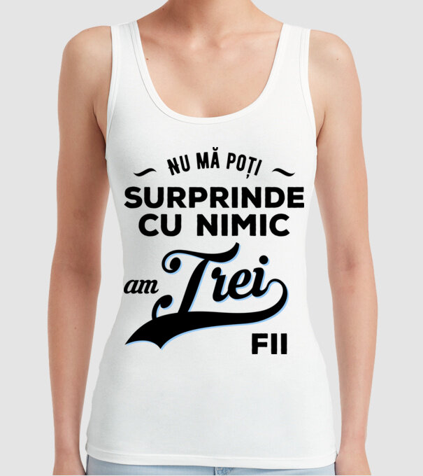 Nu mă poți surprinde cu nimic, am trei fii model alb pe tricou