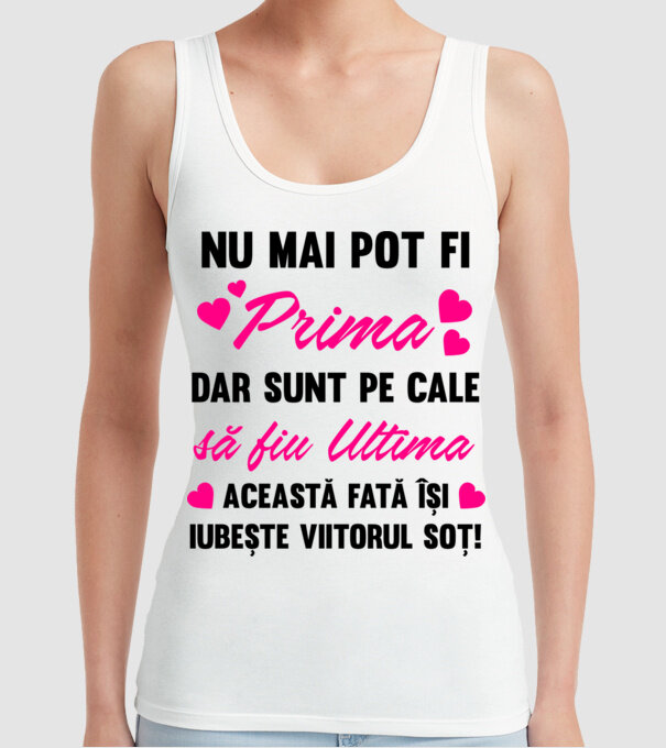 nu mai pot fi prima, dar sunt pe cale să fiu ultima - această fată își iubește viitorul soț! model alb pe tricou