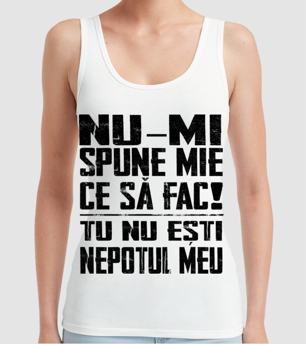 nu-mi spune ce să fac! nu ești nepotul meu Alb model alb pe tricou