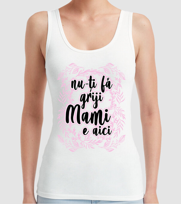 nu-ți fă griji, mami e aici model alb pe tricou