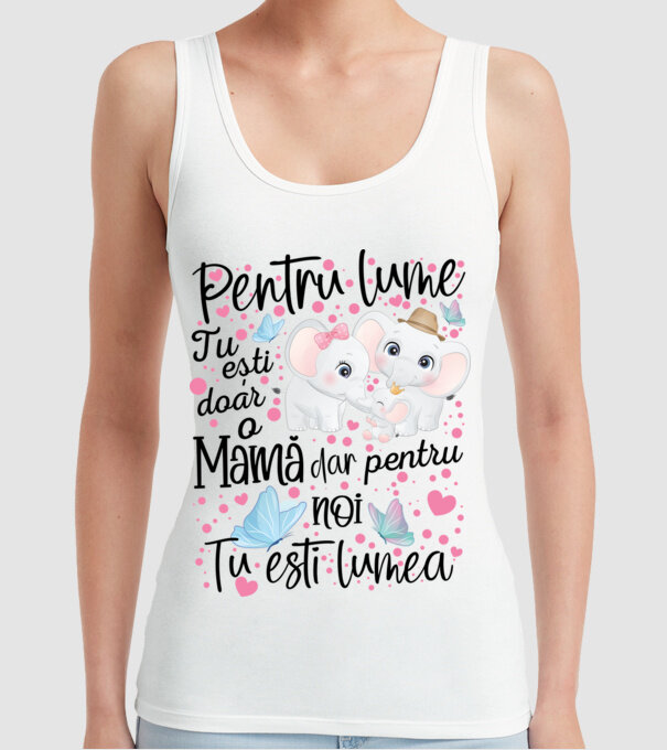 Pentru lume ești doar o Mamă dar pentru NOI TU ești lumea model alb pe tricou