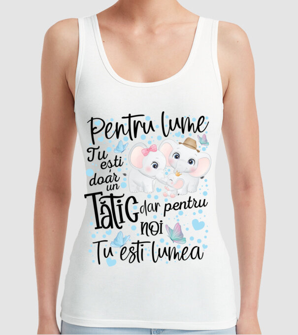 Pentru lume tu ești doar un Tătic dar pentru NOI TU ești lumea model alb pe tricou