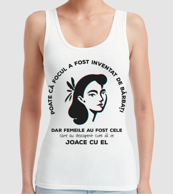 Poate că focul a fost inventat de bărbați, dar femeile au fost cele care au descoperit cum să se joace cu el. model alb pe tricou