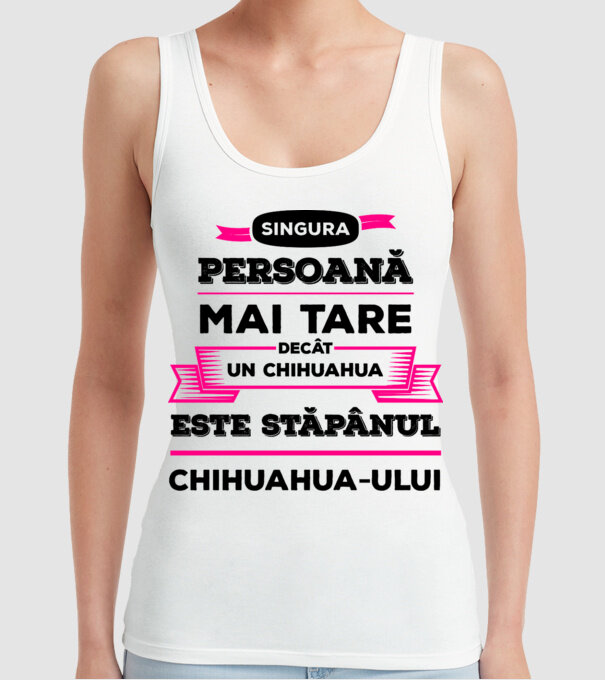 singura persoană mai tare decât un chihuahua este stăpânul chihuahua-ului model alb pe tricou