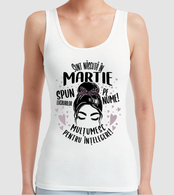 Sunt născută în - martie - spun lucrurilor pe nume! - mulțumesc pentru înțelegere! model alb pe tricou
