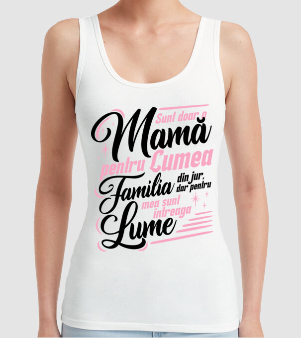 Sunt doar o mamă pentru lumea din jur, dar pentru familia mea sunt întreaga lume! model alb pe tricou