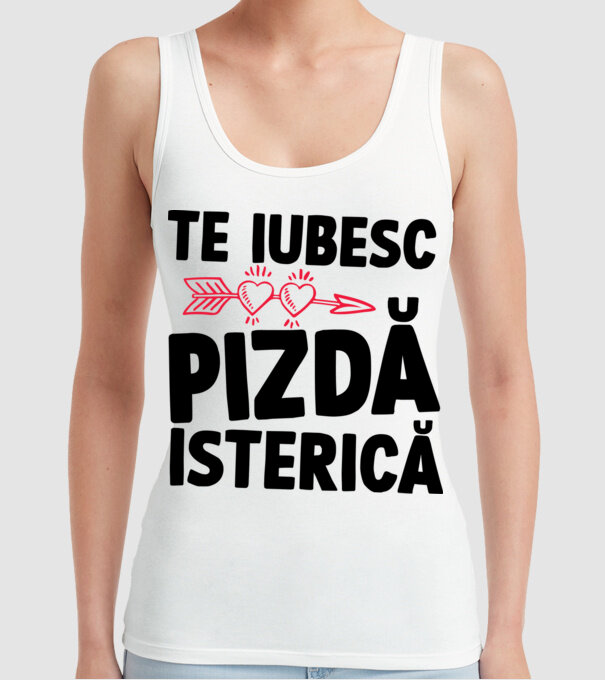 te iubesc, pizdă isterică model alb pe tricou